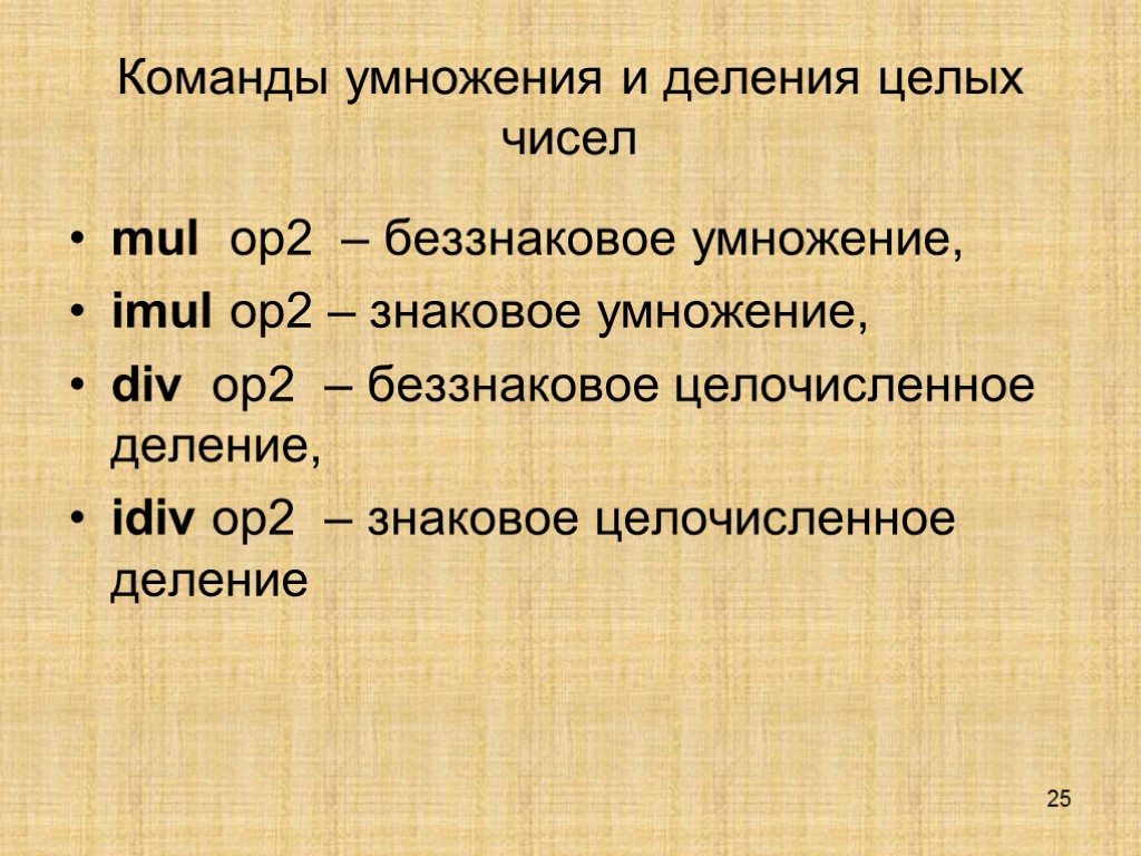 25 Команды умножения и деления целых чисел mul op2 – беззнаковое умножение, imul op2